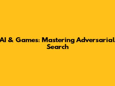 AI & Games: Mastering Adversarial Search