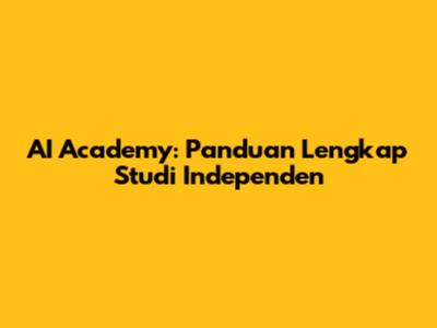 AI Academy: Panduan Lengkap Studi Independen