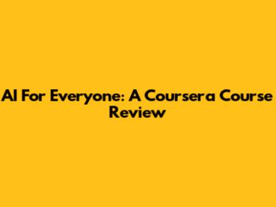 AI For Everyone: A Coursera Course Review