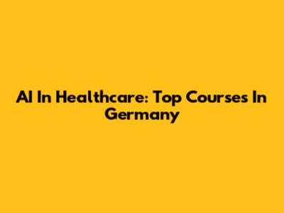 AI In Healthcare: Top Courses In Germany