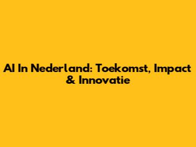 AI In Nederland: Toekomst, Impact & Innovatie