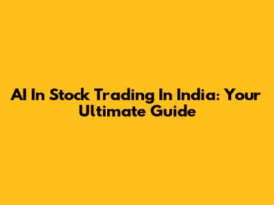 AI In Stock Trading In India: Your Ultimate Guide