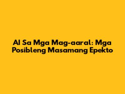 AI Sa Mga Mag-aaral: Mga Posibleng Masamang Epekto