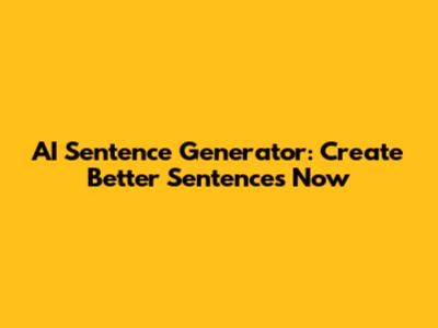 AI Sentence Generator: Create Better Sentences Now