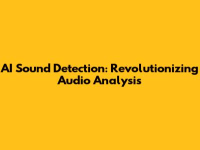 AI Sound Detection: Revolutionizing Audio Analysis