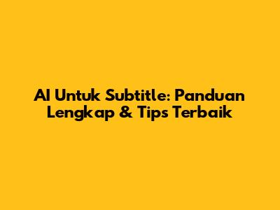 AI Untuk Subtitle: Panduan Lengkap & Tips Terbaik