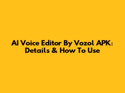 AI Voice Editor By Vozol APK: Details & How To Use