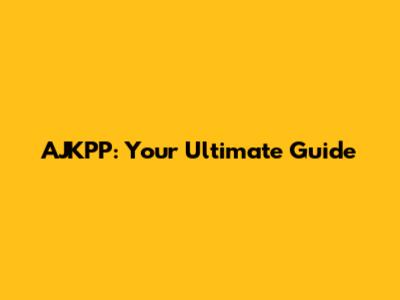 AJKPP: Your Ultimate Guide