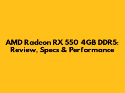 AMD Radeon RX 550 4GB DDR5: Review, Specs & Performance