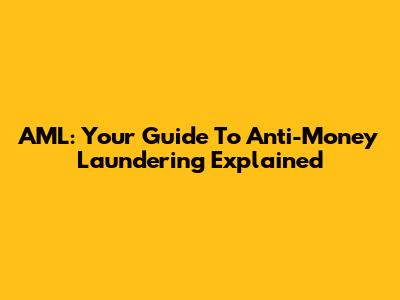 AML: Your Guide To Anti-Money Laundering Explained