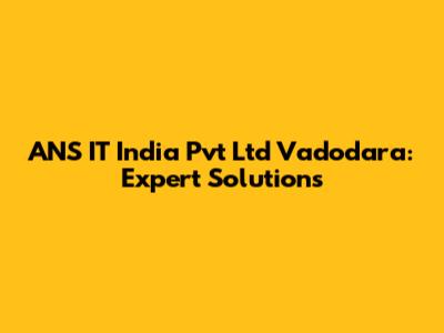 ANS IT India Pvt Ltd Vadodara: Expert Solutions