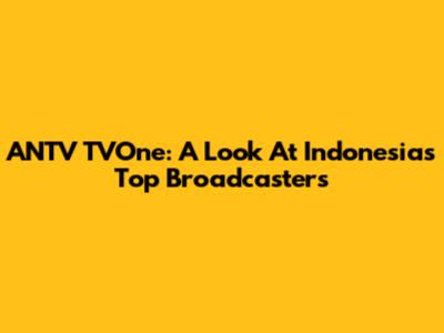 ANTV TVOne: A Look At Indonesia's Top Broadcasters