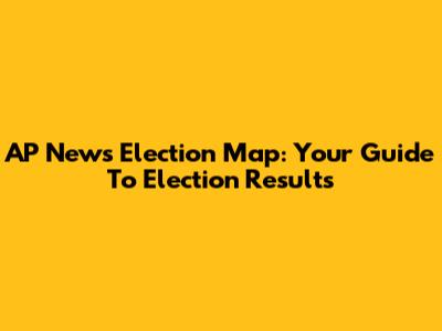 AP News Election Map: Your Guide To Election Results