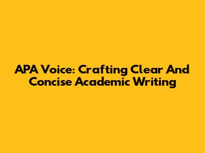 APA Voice: Crafting Clear And Concise Academic Writing