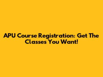 APU Course Registration: Get The Classes You Want!