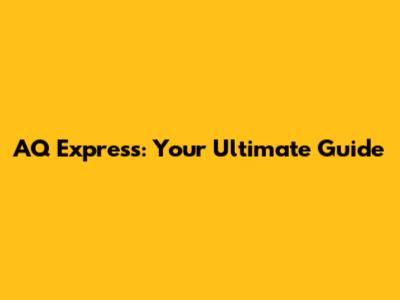 AQ Express: Your Ultimate Guide