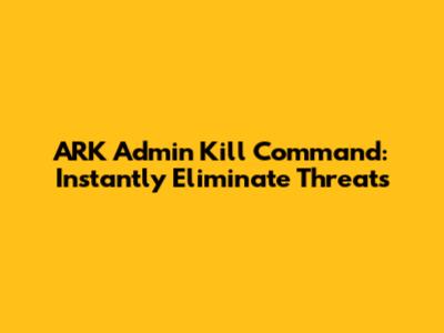 ARK Admin Kill Command: Instantly Eliminate Threats