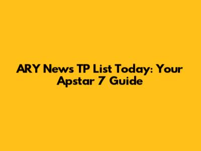 ARY News TP List Today: Your Apstar 7 Guide
