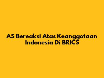 AS Bereaksi Atas Keanggotaan Indonesia Di BRICS