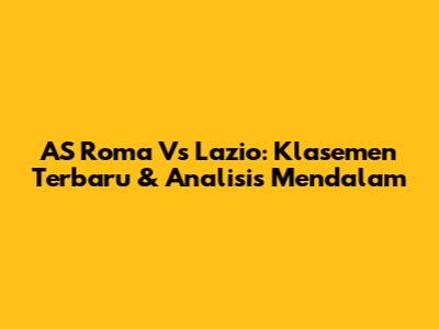 AS Roma Vs Lazio: Klasemen Terbaru & Analisis Mendalam