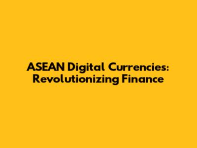 ASEAN Digital Currencies: Revolutionizing Finance