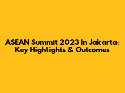 ASEAN Summit 2023 In Jakarta: Key Highlights & Outcomes