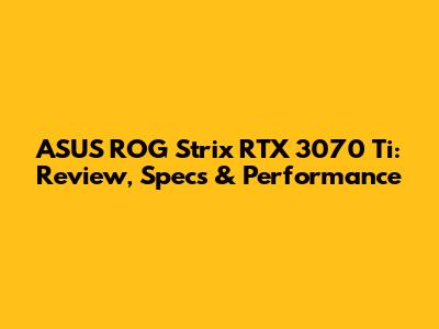ASUS ROG Strix RTX 3070 Ti: Review, Specs & Performance