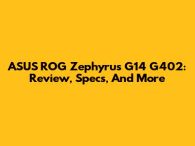 ASUS ROG Zephyrus G14 G402: Review, Specs, And More