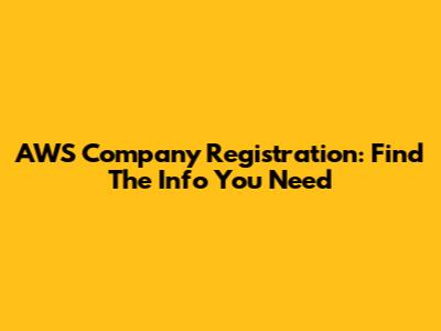 AWS Company Registration: Find The Info You Need