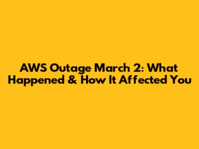 AWS Outage March 2: What Happened & How It Affected You