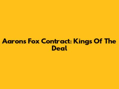 Aaron's Fox Contract: Kings Of The Deal