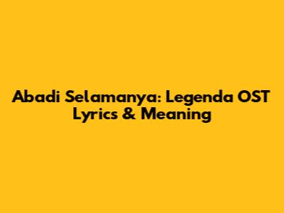 Abadi Selamanya: Legenda OST Lyrics & Meaning