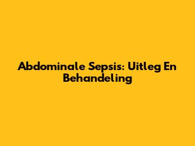 Abdominale Sepsis: Uitleg En Behandeling