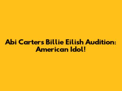 Abi Carter's Billie Eilish Audition: American Idol!