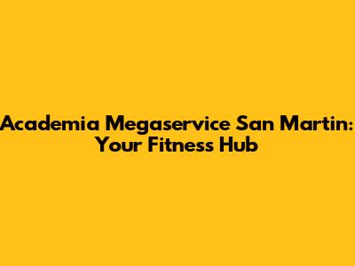 Academia Megaservice San Martin: Your Fitness Hub
