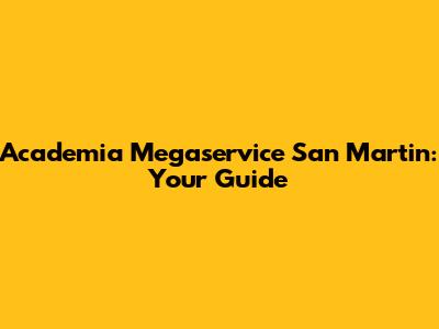 Academia Megaservice San Martin: Your Guide