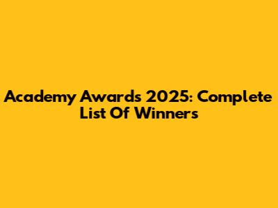 Academy Awards 2025: Complete List Of Winners