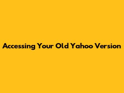 Accessing Your Old Yahoo Version