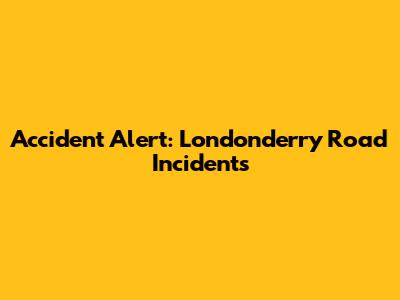 Accident Alert: Londonderry Road Incidents