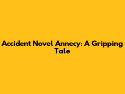 Accident Novel Annecy: A Gripping Tale