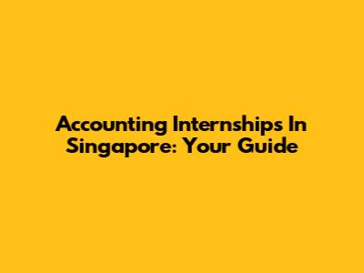 Accounting Internships In Singapore: Your Guide
