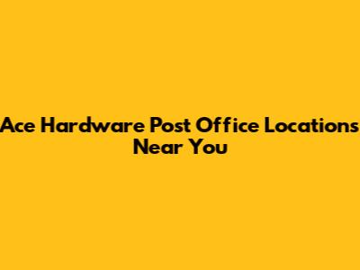 Ace Hardware Post Office Locations Near You