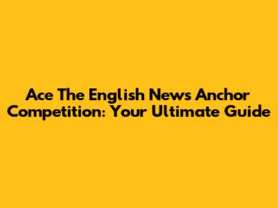 Ace The English News Anchor Competition: Your Ultimate Guide