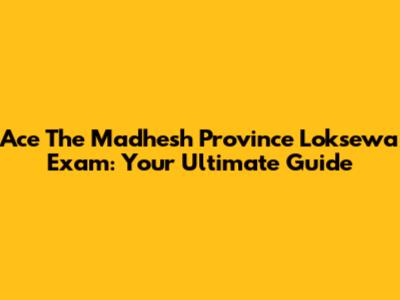 Ace The Madhesh Province Loksewa Exam: Your Ultimate Guide