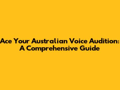 Ace Your Australian Voice Audition: A Comprehensive Guide