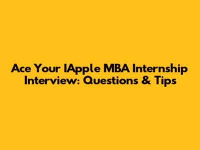 Ace Your IApple MBA Internship Interview: Questions & Tips