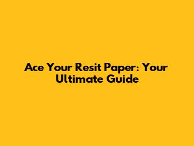 Ace Your Resit Paper: Your Ultimate Guide