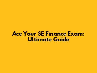 Ace Your SE Finance Exam: Ultimate Guide