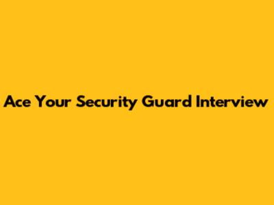 Ace Your Security Guard Interview