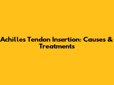 Achilles Tendon Insertion: Causes & Treatments